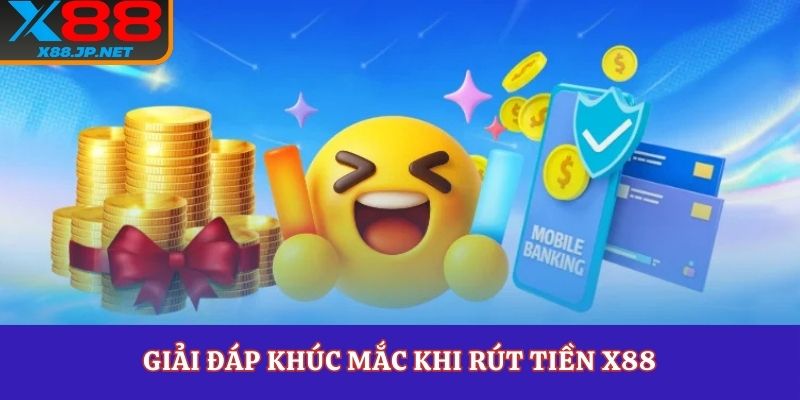 Giải đáp khúc mắc khi rút tiền X88