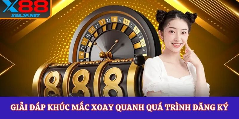Giải đáp khúc mắc xoay quanh quá trình đăng ký X88