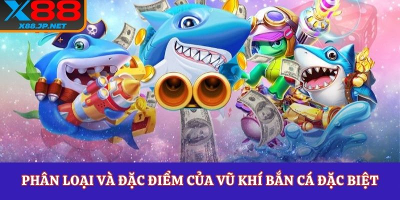 Phân loại và đặc điểm của vũ khí bắn cá đặc biệt